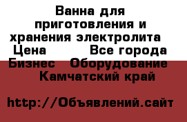 Ванна для приготовления и хранения электролита › Цена ­ 111 - Все города Бизнес » Оборудование   . Камчатский край